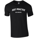 Elite Athletes - Just Practice Shirt