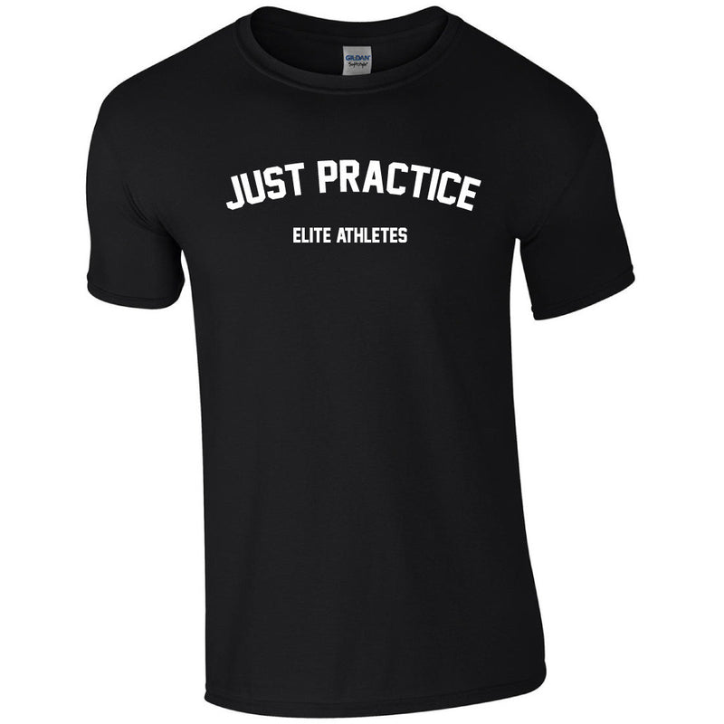 Elite Athletes - Just Practice Shirt