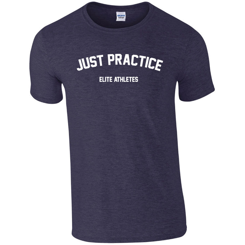 Elite Athletes - Just Practice Shirt