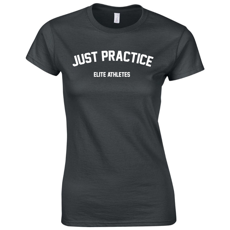 Elite Athletes - Just Practice Shirt Woman